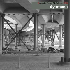 Sounds From NoWhere Podcast #019 - Ayarcana