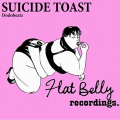 SUICIDE TOAST - DODOBEATZ (ORIGINAL MIX) [FLAT BELLY RECORDINGS]