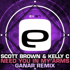 Ev167 - Scott Brown & Kelly C - Need You In My Arms (Ganar Remix)