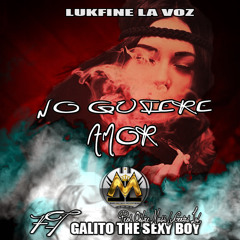 Lukfine La Voz Ft. Galito The Sexy Boy - No Quiere Amor (Prod.By Genius Lab Inc)