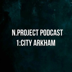 N.project Podcast 1:City Arkham
