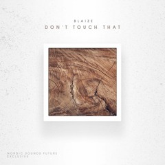 BLAIZE - Don't Touch That (Free Download) [Nordic Sounds Future Exclusive]