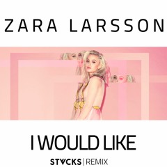 Zara Larsson - I Would Like (STVCKS Remix)
