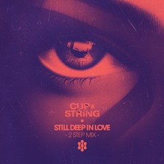 Cup & String - Still Deep In Love (2 Step Mix) [Free Download]