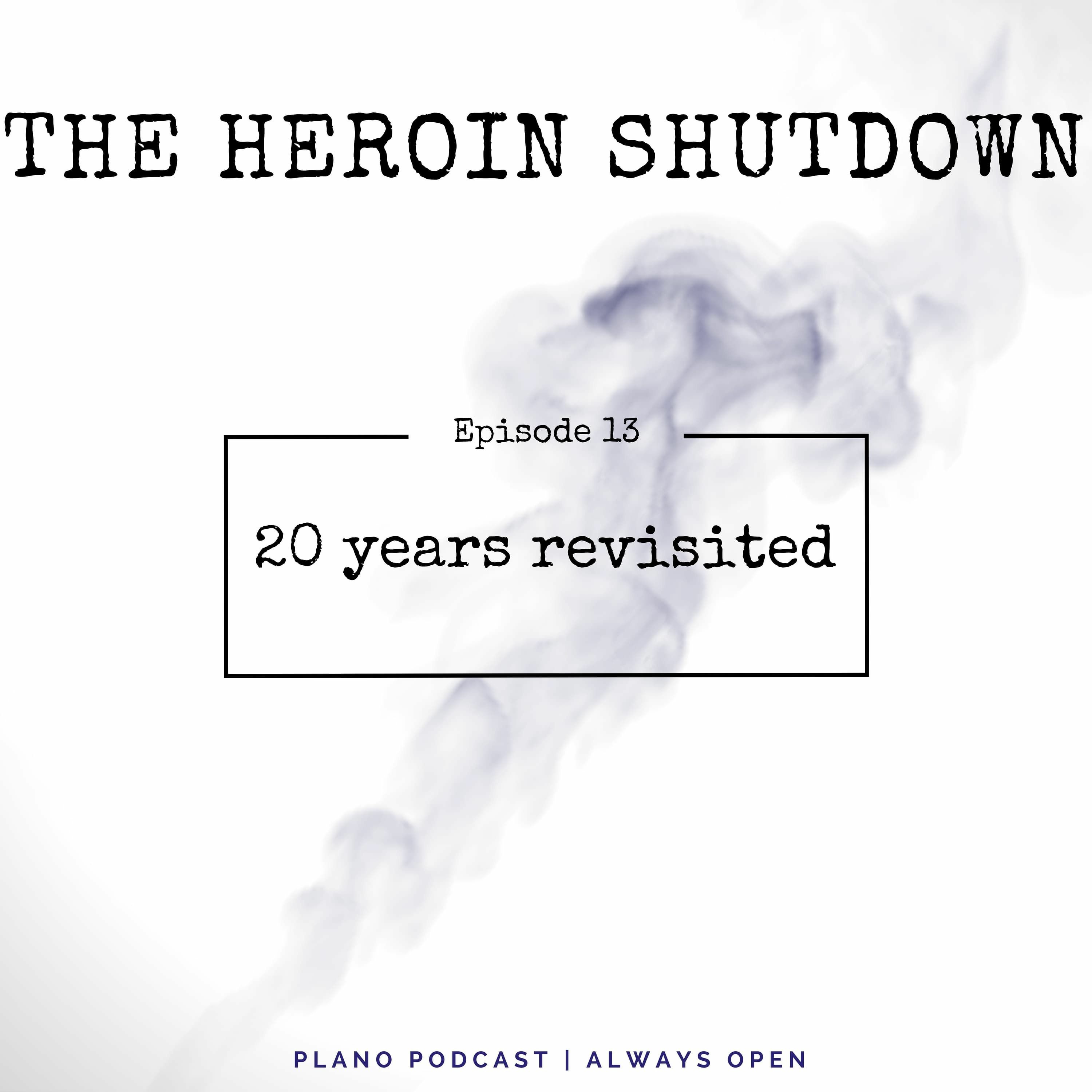 Episode 13 Plano Heroin Shutdown | 20 Years Revisited