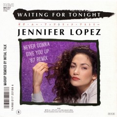 Jennifer Lopez - Waiting For Tonight(Never Gonna Give You Up ’87 Remix) @initialtalk