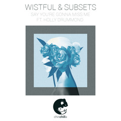 Wistful & Subsets - Say You're Gonna Miss Me ft. Holly Drummond