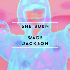 She Burn - WADE JACKSON