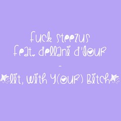 *lit, with y(our) bitch* feat. Dellani D'jour