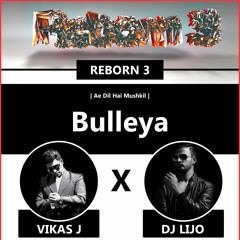 REBORN 3 - Ae Dil Hai Mushki - Bulleya ( Dj Lijo x Vikas J )