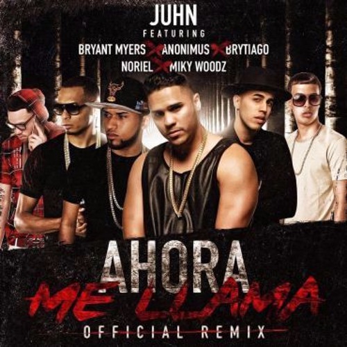 Juhn - Ahora Me Llama (Remix) [Feat. Bryant Myers, Anonimus, Noriel, Brytiago & MikyWoodz]