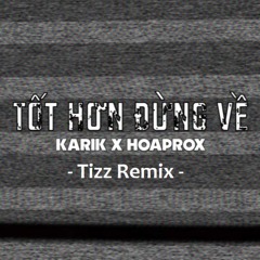 Hoaprox X Karik - Tot Hon Dung Ve (Tizz Remix)