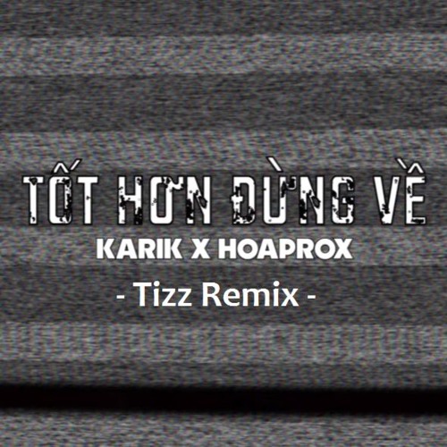 Hoaprox X Karik - Tot Hon Dung Ve (Tizz Remix)