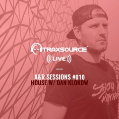 TRAXSOURCE LIVE! A&R Sessions #010 - House with Dan Klokow