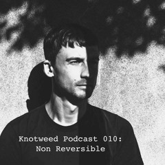 Knotweed Podcast 10 - Non Reversible