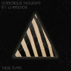 ConsciousThoughts - These Days (Ft. Wanderer)