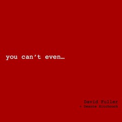 You Can't Even- David Fuller ft. Deante Hitchcock