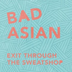 Bad Asian No. 2 Exit Through The Sweatshop