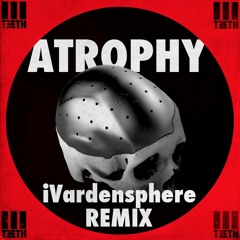 3Teeth- Atrophy (iVardensphere Remix)