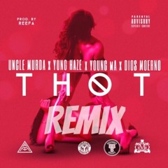 THOT (REMIX) - UNCLE MURDA x YUNG HAZE x YOUNG MA x DIOS MORENO