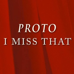 Proto - I Miss That