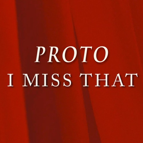 Proto - I Miss That
