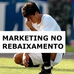 Prorrogação #4: O Marketing no Rebaixamento