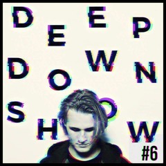 Deep Down Show #6