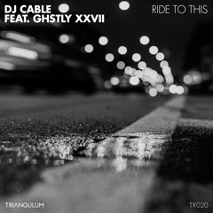 DJ Cable FT. GHSTLY XXVII - Ride To This (TR020)