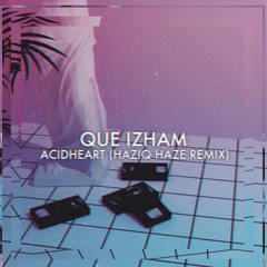 Que Izham - Acidheart (Haziq Haze Remix)