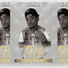 Toxic #CentralZone ft. Geof Master - Nikeshe Na Wewe