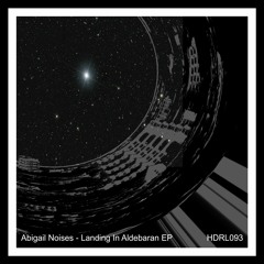 [HDRL093] Abigail Noises - Landing In Aldebaran EP Out Now!!!