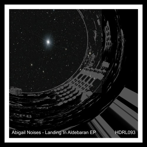 [HDRL093] Abigail Noises - Landing In Aldebaran EP Out Now!!!
