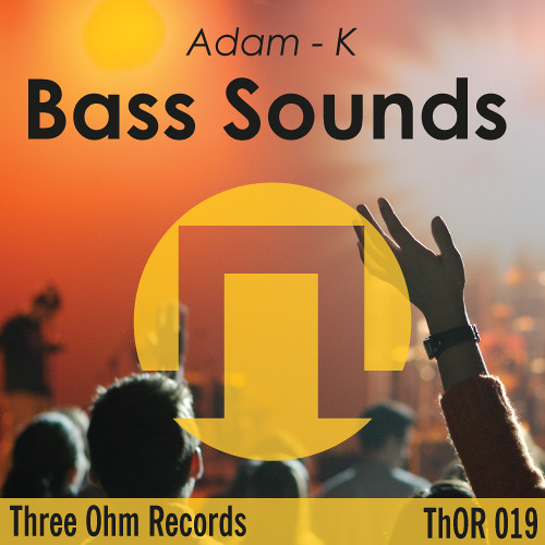 Stream Adam-k - Bass Sounds [OUT NOW] by Three Ohm Records | Listen online  for free on SoundCloud