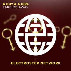 A Boy & A Girl - Take Me Away [Electrostep Network EXCLUSIVE]