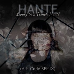 Hante - Living In A French Movie (Ash Code REMIX)