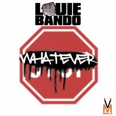 Whatever -Louie Bando