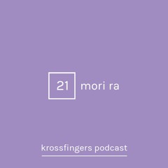 Krossfingers Podcast 21 - Mori Ra