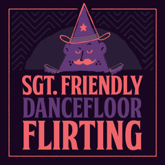 SGT. FRIENDLY • DANCEFLOOR FLIRTING