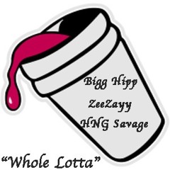 Whole Lotta - Bigg Hipp x ZeeZayy x HNG Savage