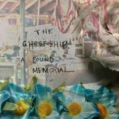 THE GHOST SHIP: A sound memorial