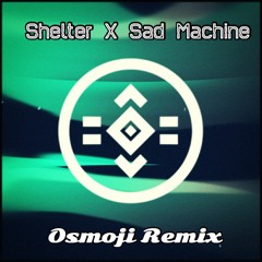 Porter - Shelter X Sad Machine Mashup Osmoji Remix