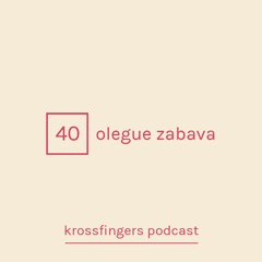 Krossfingers Podcast 40 - Olegue Zabava