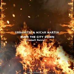 Urbanstep & Micah Martin - Burn The City Down (radasK Remix)