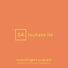 Krossfingers Podcast 54 - Tsukasa Ito