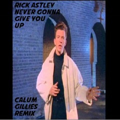 Rick Astley - Never Gonna Give You Up (Calum G Remix)