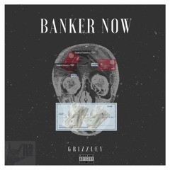 Banker Now-Grizzley