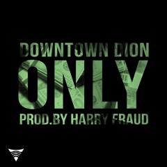 Downtown Dion - Only (Prod. By Harry Fraud)