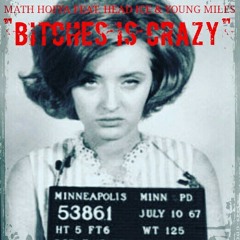 "Bitches is crazy" feat Head Ice & Young Miles