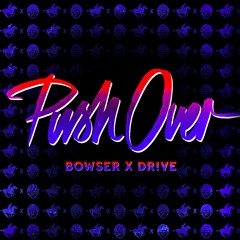 Push Over - Bowser x Dr!ve